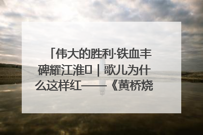 伟大的胜利·铁血丰碑耀江淮⑫｜歌儿为什么这样红——《黄桥烧饼歌》诞生记