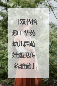 双节拾趣！华苑幼儿园萌娃遇见传统雅韵