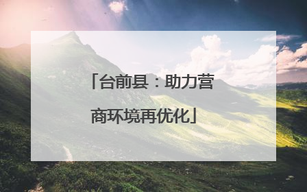 台前县：助力营商环境再优化