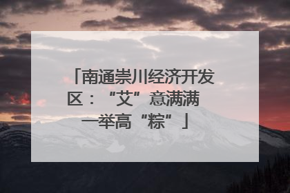 南通崇川经济开发区：“艾”意满满 一举高“粽”