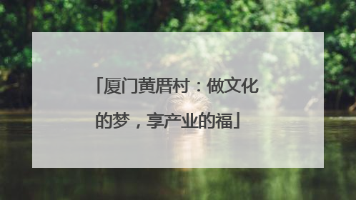 厦门黄厝村：做文化的梦，享产业的福