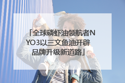 全球磷虾油领航者NYO3以三文鱼油开辟品牌升级新道路