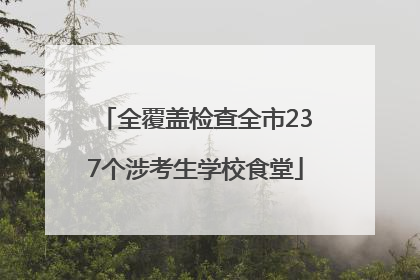全覆盖检查全市237个涉考生学校食堂