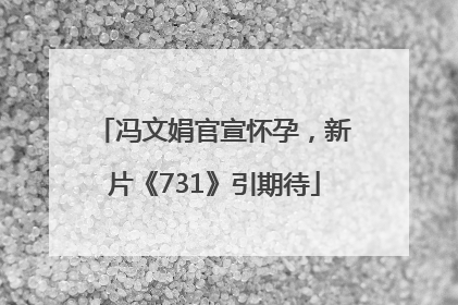 冯文娟官宣怀孕，新片《731》引期待