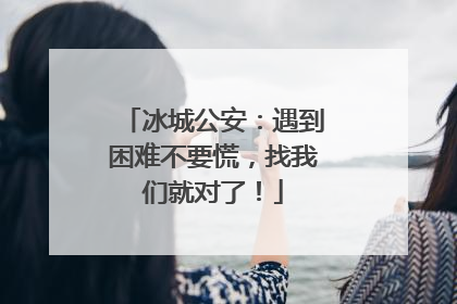 冰城公安：遇到困难不要慌，找我们就对了！