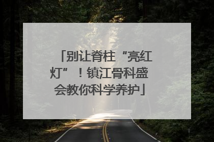 别让脊柱“亮红灯”！镇江骨科盛会教你科学养护