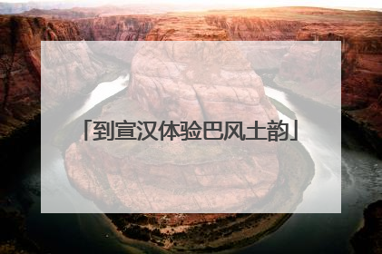 到宣汉体验巴风土韵