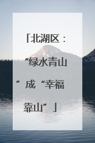 北湖区：“绿水青山”成“幸福靠山”