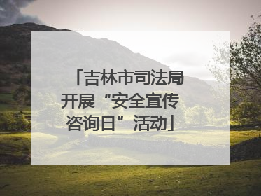 吉林市司法局开展“安全宣传咨询日”活动