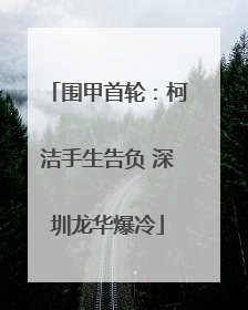 围甲首轮：柯洁手生告负 深圳龙华爆冷