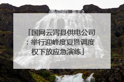 国网云霄县供电公司：举行迎峰度夏暨调度权下放应急演练