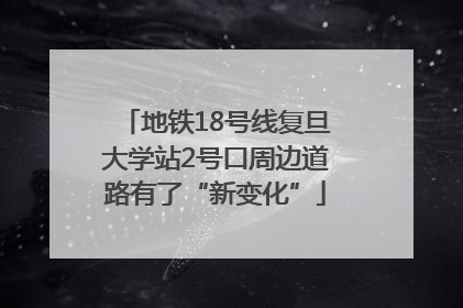 地铁18号线复旦大学站2号口周边道路有了“新变化”