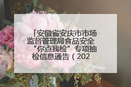 安徽省安庆市市场监督管理局食品安全“你点我检”专项抽检信息通告（2025年第27期）