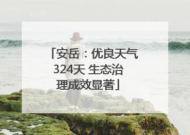 安岳：优良天气324天 生态治理成效显著