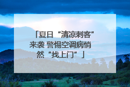 夏日“清凉刺客”来袭 警惕空调病悄然“找上门”