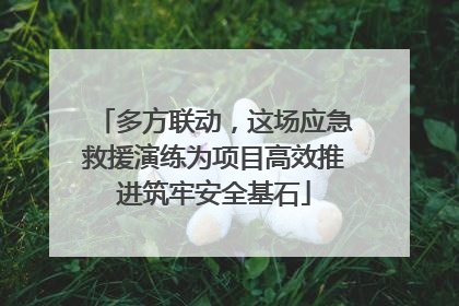 多方联动，这场应急救援演练为项目高效推进筑牢安全基石