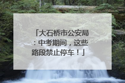 大石桥市公安局：中考期间，这些路段禁止停车！
