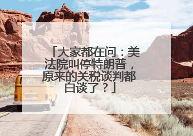 大家都在问：美法院叫停特朗普，原来的关税谈判都白谈了？