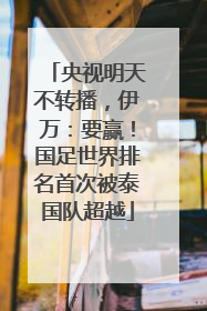 央视明天不转播，伊万：要赢！国足世界排名首次被泰国队超越