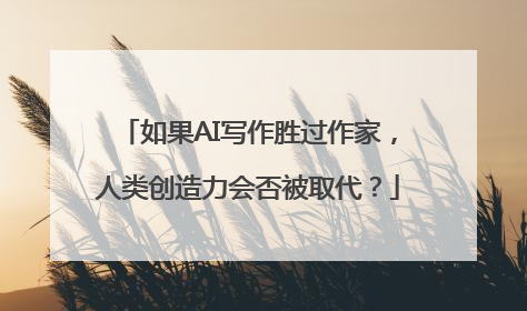 如果AI写作胜过作家，人类创造力会否被取代？