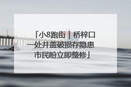 小8跑街｜桥梓口一处井盖破损存隐患 市民盼立即整修