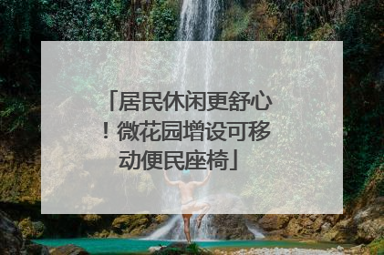 居民休闲更舒心！微花园增设可移动便民座椅