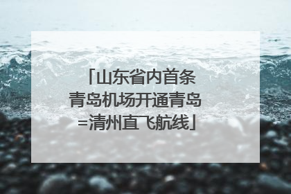 山东省内首条 青岛机场开通青岛=清州直飞航线