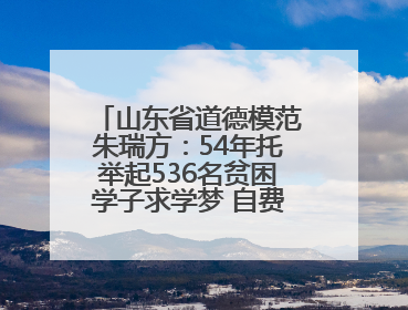 山东省道德模范朱瑞方：54年托举起536名贫困学子求学梦 自费建设托阳馆续写助学新篇章