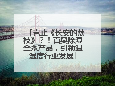 岂止《长安的荔枝》？！百奥除湿全系产品，引领温湿度行业发展