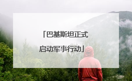 巴基斯坦正式启动军事行动