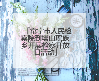 常宁市人民检察院到塔山瑶族乡开展检察开放日活动