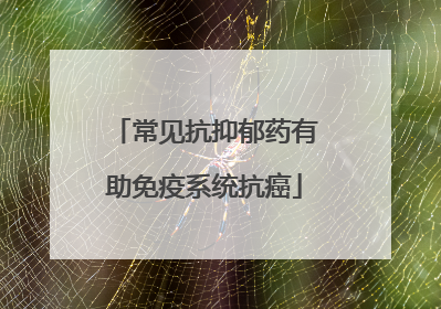常见抗抑郁药有助免疫系统抗癌