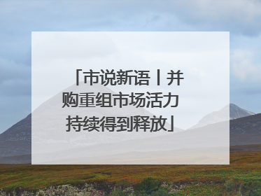 市说新语丨并购重组市场活力持续得到释放