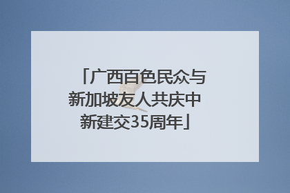 广西百色民众与新加坡友人共庆中新建交35周年