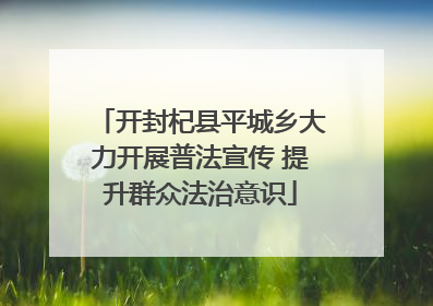 开封杞县平城乡大力开展普法宣传 提升群众法治意识