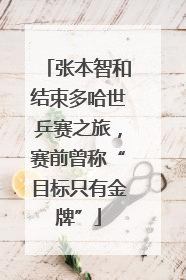 张本智和结束多哈世乒赛之旅，赛前曾称“目标只有金牌”