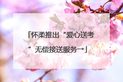怀柔推出“爱心送考”无偿接送服务→