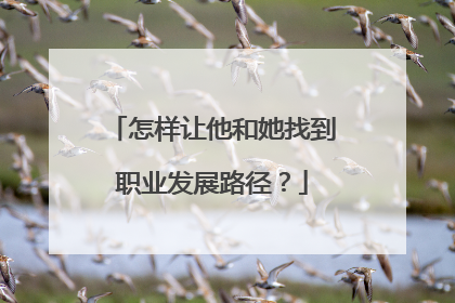 怎样让他和她找到职业发展路径？