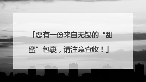您有一份来自无锡的“甜蜜”包裹，请注意查收！