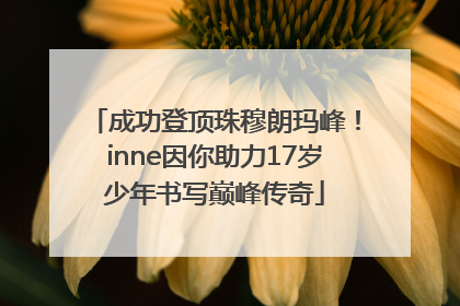 成功登顶珠穆朗玛峰！inne因你助力17岁少年书写巅峰传奇