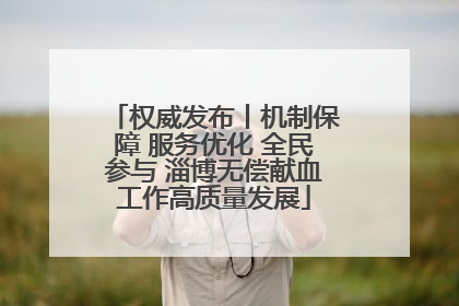 权威发布丨机制保障 服务优化 全民参与 淄博无偿献血工作高质量发展