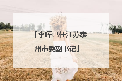 李晖已任江苏泰州市委副书记