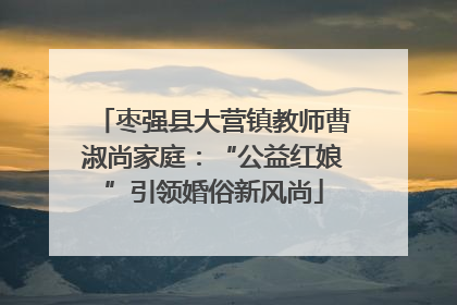 枣强县大营镇教师曹淑尚家庭：“公益红娘”引领婚俗新风尚
