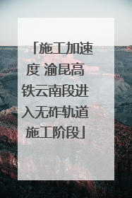 施工加速度 渝昆高铁云南段进入无砟轨道施工阶段