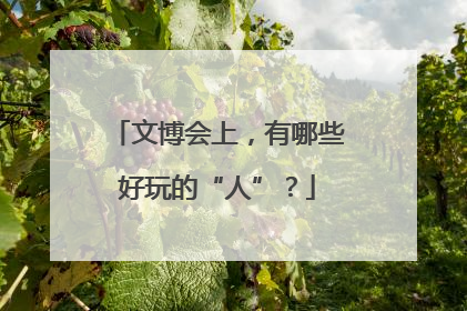 文博会上，有哪些好玩的“人”？
