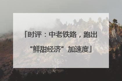 时评：中老铁路，跑出“鲜甜经济”加速度
