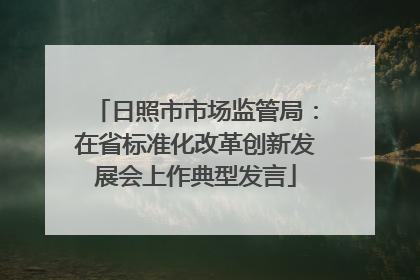 日照市市场监管局：在省标准化改革创新发展会上作典型发言