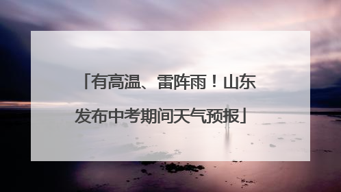 有高温、雷阵雨！山东发布中考期间天气预报