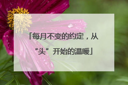 每月不变的约定，从“头”开始的温暖