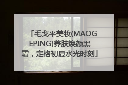毛戈平美妆(MAOGEPING)养肤焕颜黑霜，定格初夏水光时刻